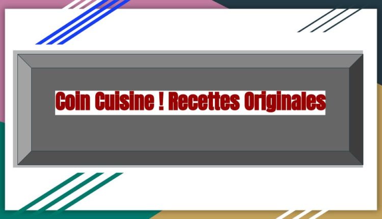 Coin Cuisine ! Recettes Originales